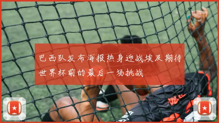 巴西队发布海报热身迎战埃及期待世界杯前的最后一场挑战