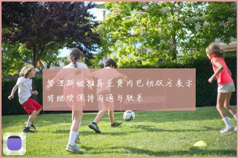 努涅斯被推荐至费内巴切双方表示将继续保持沟通与联系