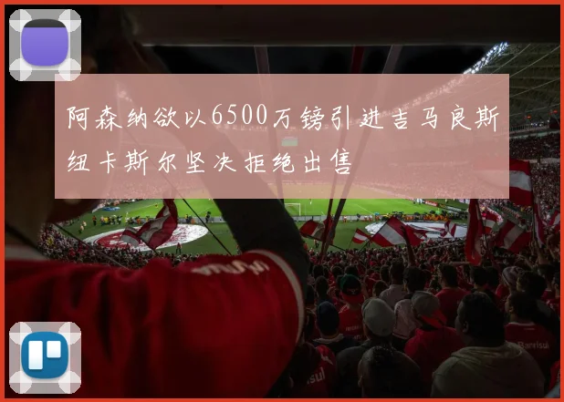 阿森纳欲以6500万镑引进吉马良斯纽卡斯尔坚决拒绝出售