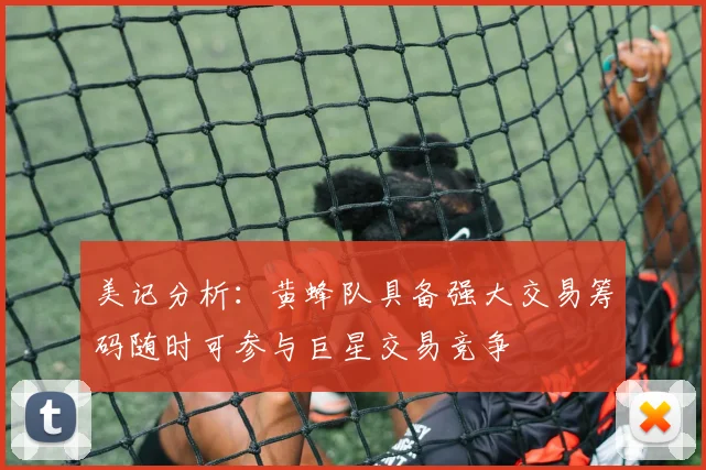 美记分析：黄蜂队具备强大交易筹码随时可参与巨星交易竞争